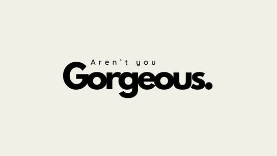 Aren’t You Gorgeous